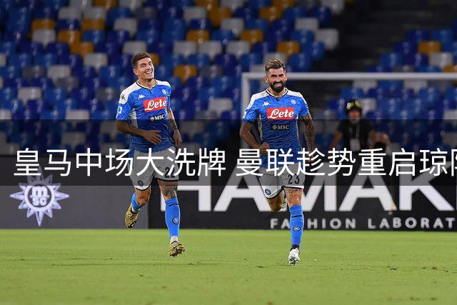 皇马中场大洗牌 曼联趁势重启琼阿梅尼谈判