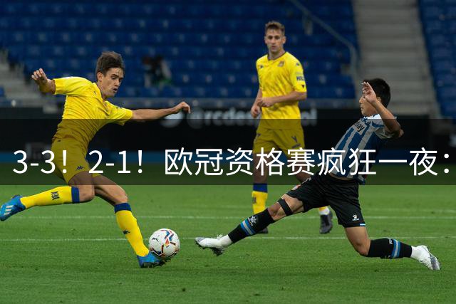3-3！2-1！欧冠资格赛疯狂一夜：博德闪耀绝平，里昂+红星爆冷